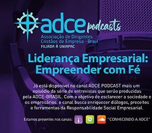 Podcast ADCE – Liderança Empresarial: Empreender com Fé