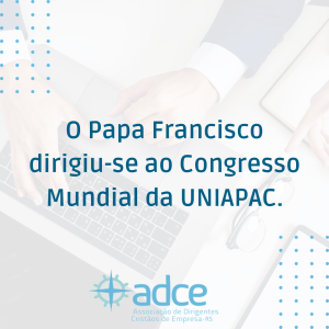 O Papa Francisco dirigiu-se ao Congresso Mundial da UNIAPAC