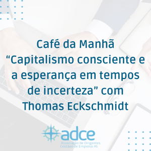 Café da Manhã “Capitalismo Consciente e a esperança em tempos de incerteza” – Com Thomas Eckschmidt