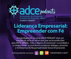 Podcast ADCE – Liderança Empresarial: Empreender com Fé