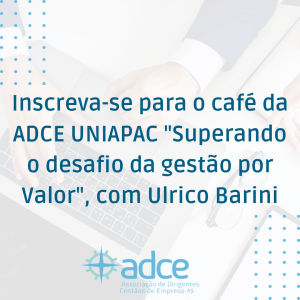 Inscreva-se para o café da ADCE UNIAPAC “Superando o desafio da gestão por Valor”, com Ulrico Barini