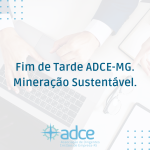 Fim de Tarde ADCE-MG. Mineração Sustentável.