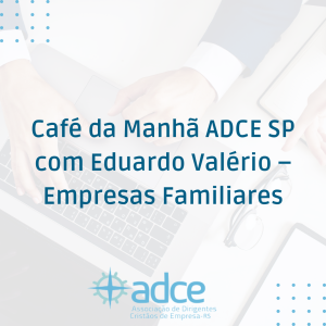 Café da Manhã ADCE SP com Eduardo Valério – Empresas Familiares